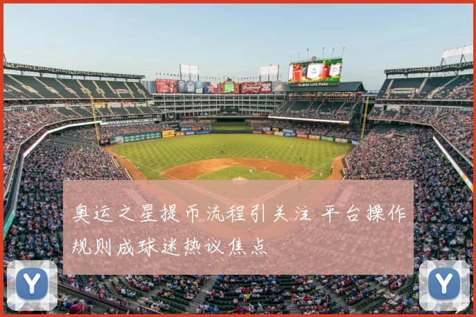 奥运之星提币流程引关注 平台操作规则成球迷热议焦点