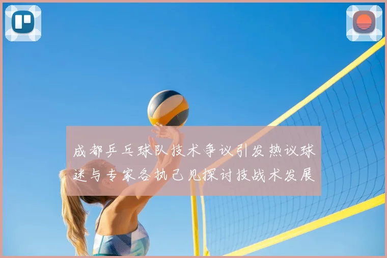 成都乒乓球队技术争议引发热议球迷与专家各执己见探讨技战术发展