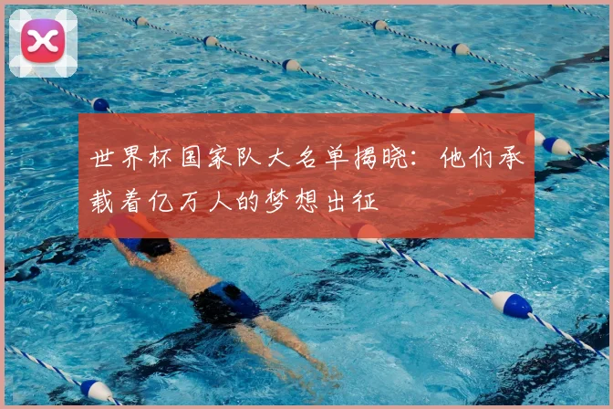 世界杯国家队大名单揭晓：他们承载着亿万人的梦想出征
