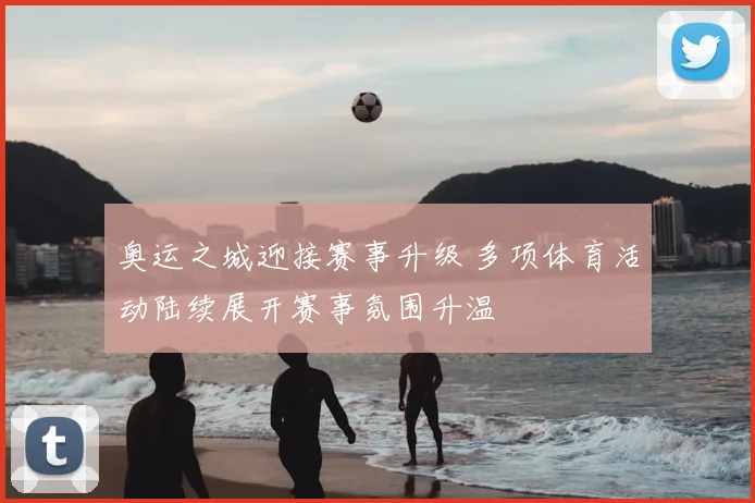 奥运之城迎接赛事升级 多项体育活动陆续展开赛事氛围升温