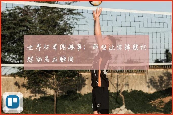 世界杯奇闻趣事：那些让你捧腹的球场乌龙瞬间