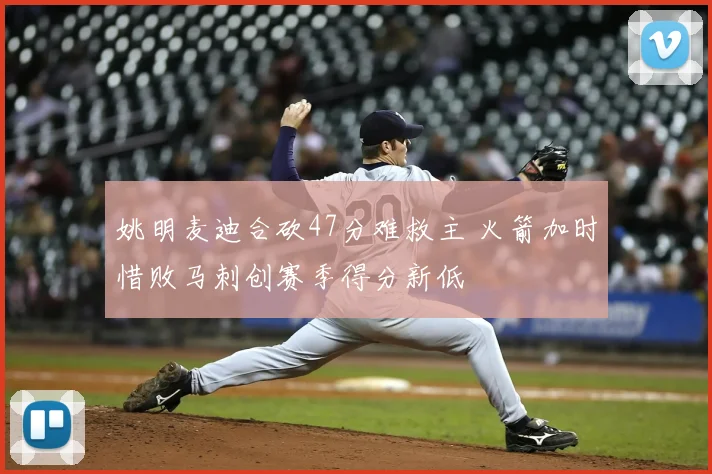 姚明麦迪合砍47分难救主 火箭加时惜败马刺创赛季得分新低