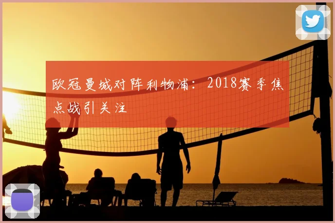欧冠曼城对阵利物浦：2018赛季焦点战引关注