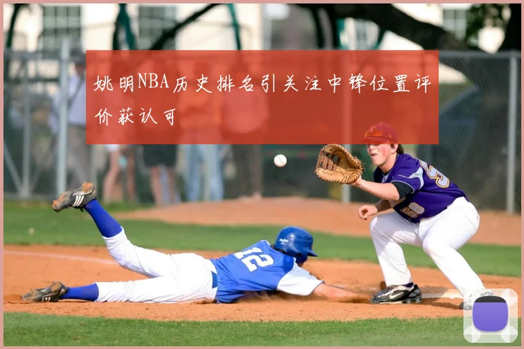 姚明NBA历史排名引关注中锋位置评价获认可