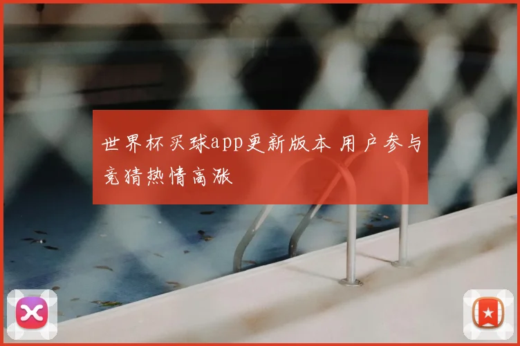 世界杯买球app更新版本 用户参与竞猜热情高涨