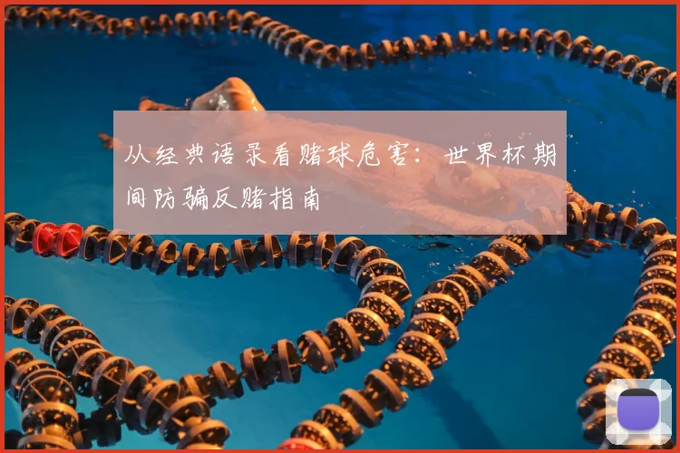 从经典语录看赌球危害：世界杯期间防骗反赌指南