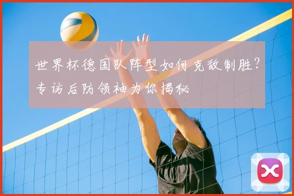 世界杯德国队阵型如何克敌制胜？专访后防领袖为你揭秘