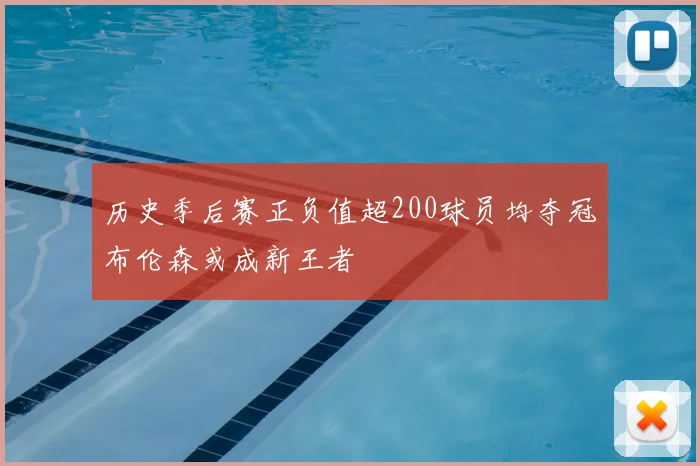 历史季后赛正负值超200球员均夺冠布伦森或成新王者